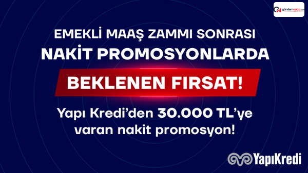 Yapı Kredi'den emeklilere 30.000 TL'ye varan nakit promosyon fırsatı
