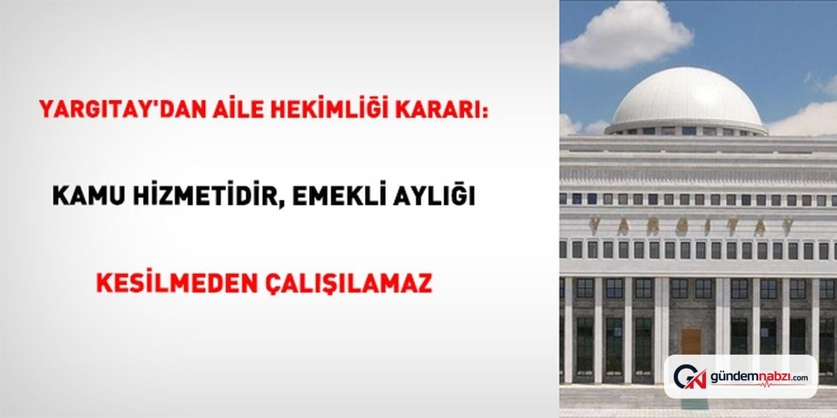 Yargıtay, aile hekimi olan emeklinin aylığını kestiklerini açıkladı