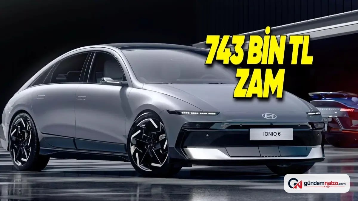 Hyundai IONIQ 6'nın fiyatı 743 bin TL arttı