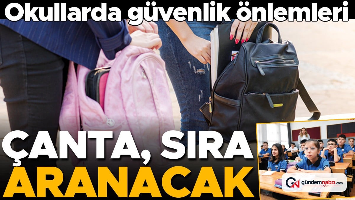 Okullarda güvenlik önlemleri: Çanta, sıra aranacak